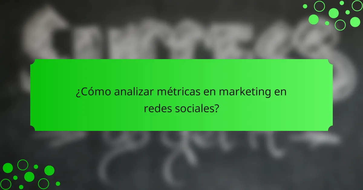 ¿Cómo analizar métricas en marketing en redes sociales?
