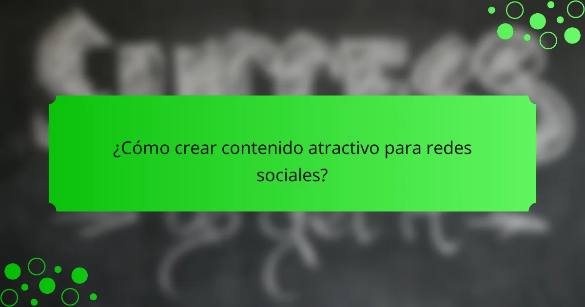 ¿Cómo crear contenido atractivo para redes sociales?