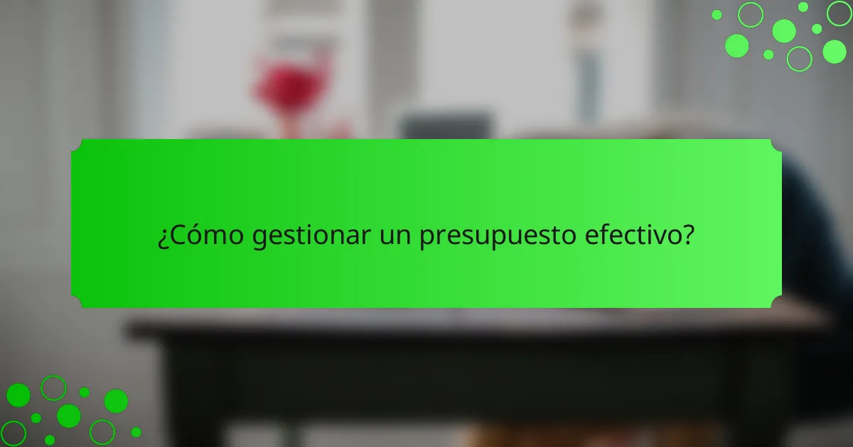 ¿Cómo gestionar un presupuesto efectivo?