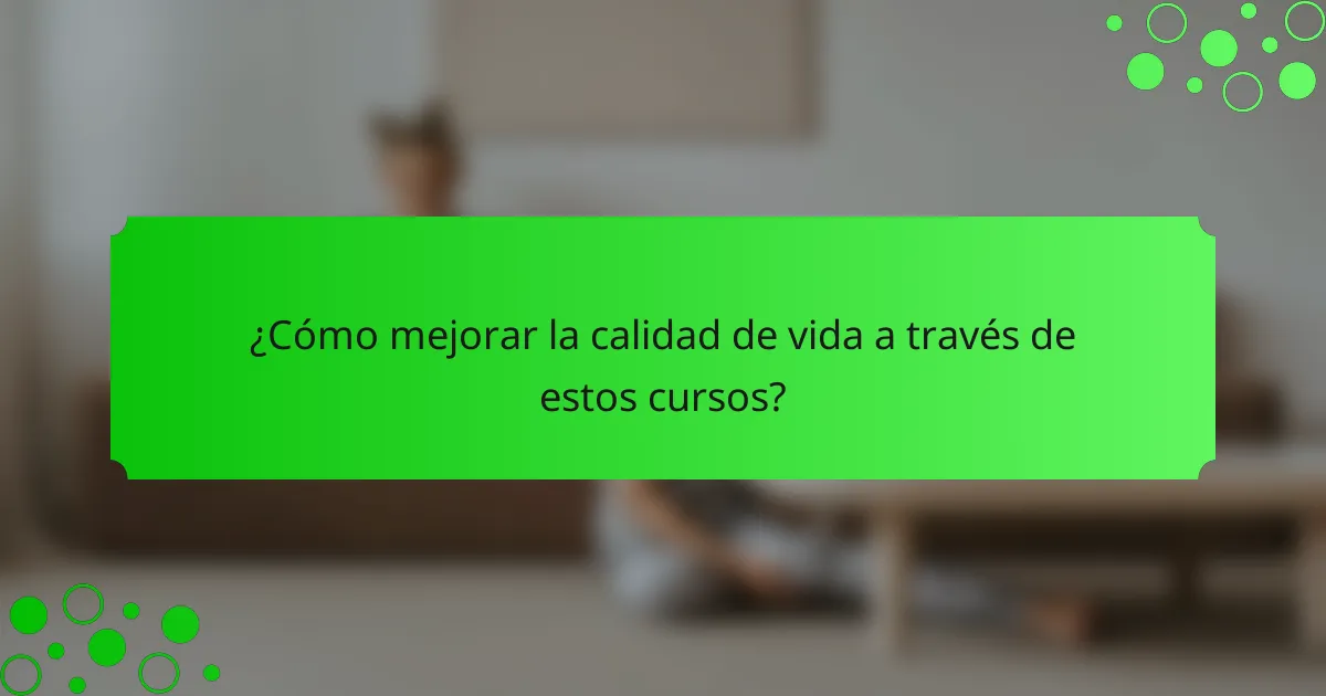 ¿Cómo mejorar la calidad de vida a través de estos cursos?