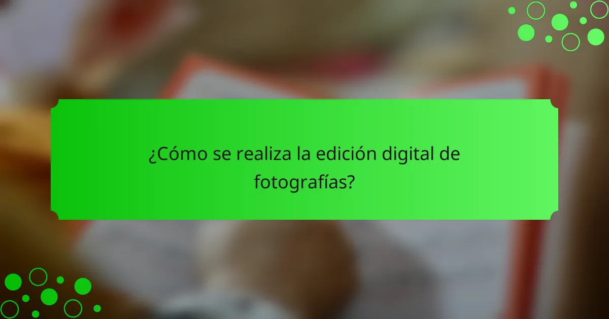¿Cómo se realiza la edición digital de fotografías?