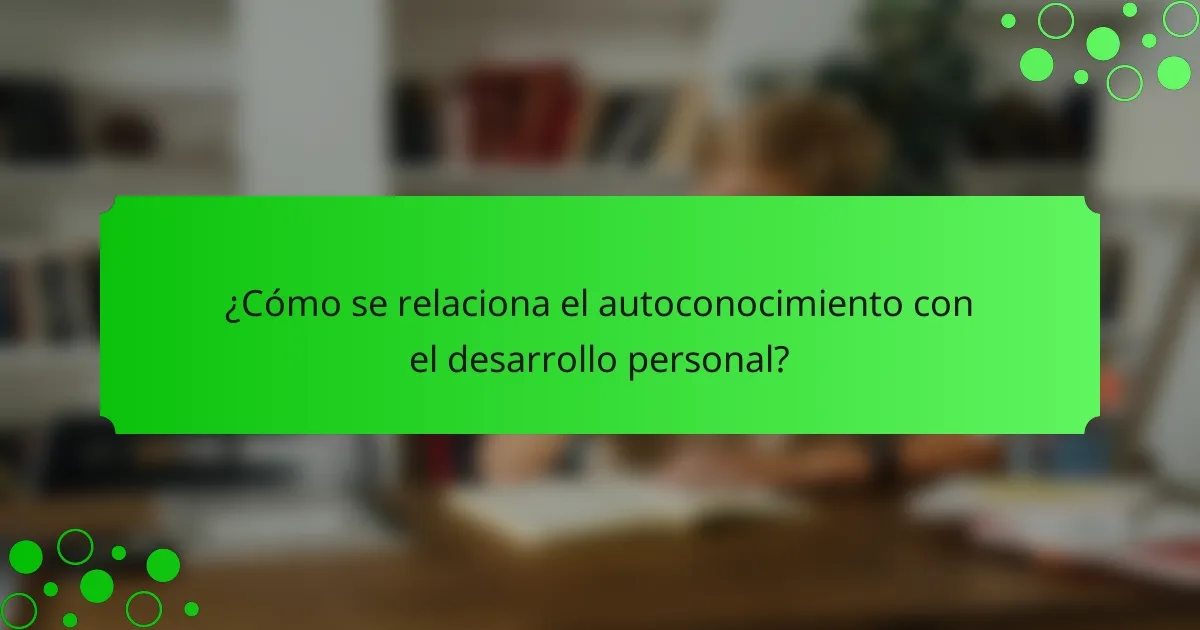 ¿Cómo se relaciona el autoconocimiento con el desarrollo personal?