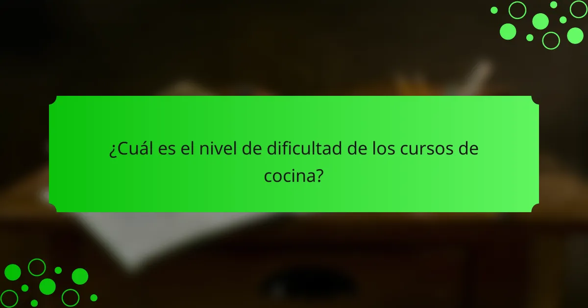 ¿Cuál es el nivel de dificultad de los cursos de cocina?