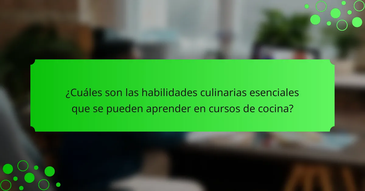 ¿Cuáles son las habilidades culinarias esenciales que se pueden aprender en cursos de cocina?