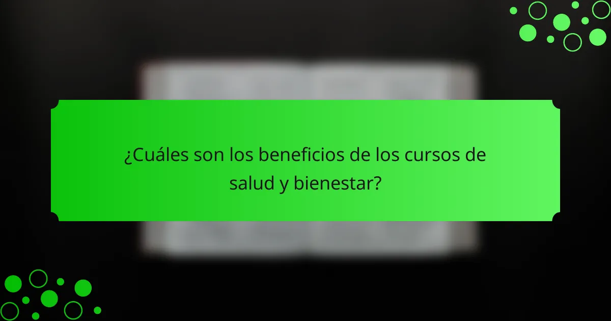 ¿Cuáles son los beneficios de los cursos de salud y bienestar?