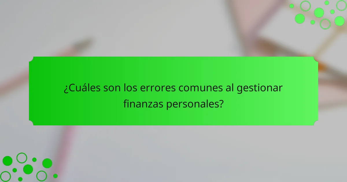 ¿Cuáles son los errores comunes al gestionar finanzas personales?