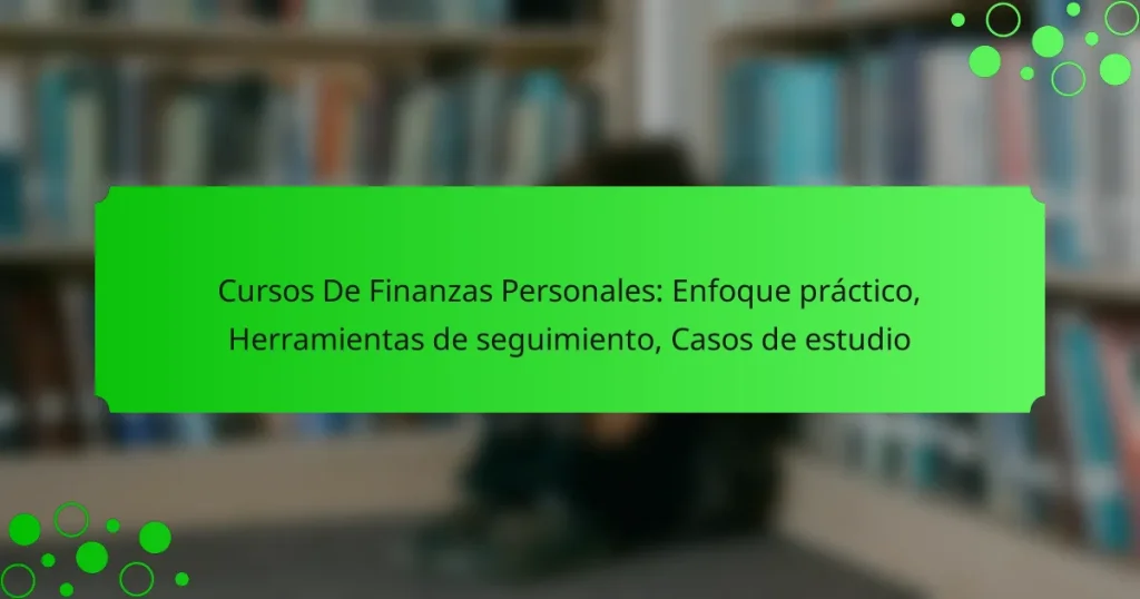 Cursos De Finanzas Personales: Enfoque práctico, Herramientas de seguimiento, Casos de estudio