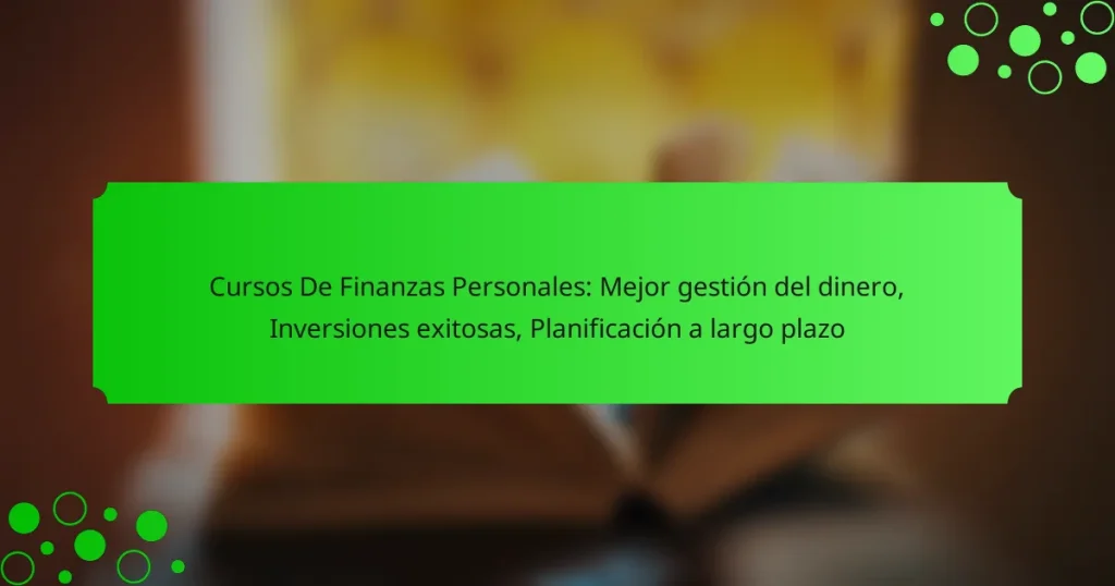 Cursos De Finanzas Personales: Mejor gestión del dinero, Inversiones exitosas, Planificación a largo plazo