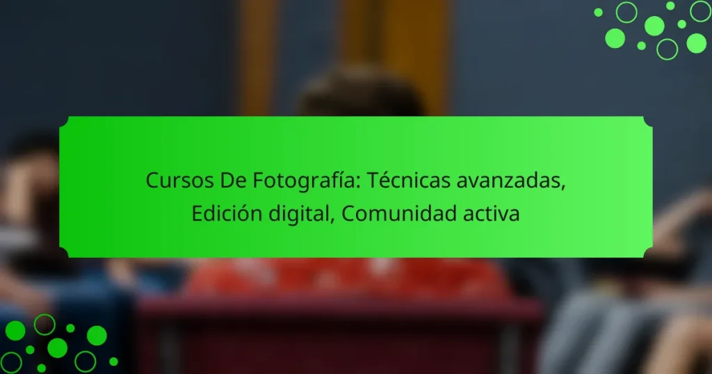 Cursos De Fotografía: Técnicas avanzadas, Edición digital, Comunidad activa