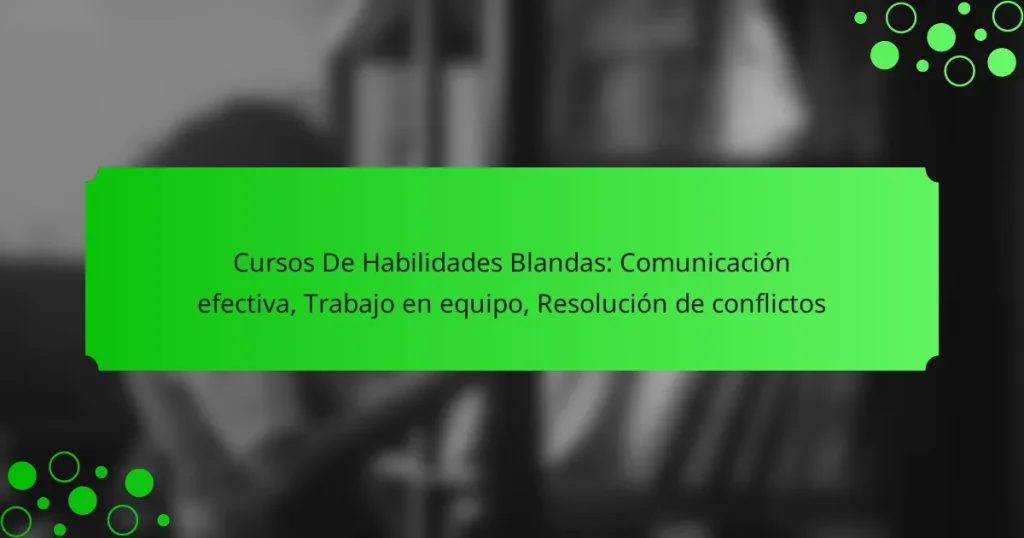 Cursos De Habilidades Blandas: Comunicación efectiva, Trabajo en equipo, Resolución de conflictos