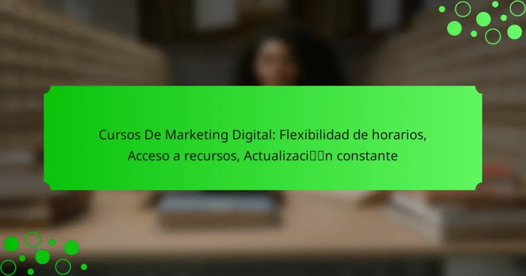 Cursos De Marketing Digital: Flexibilidad de horarios, Acceso a recursos, Actualización constante