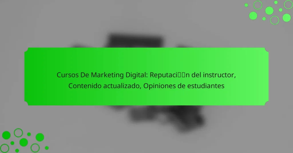 Cursos De Marketing Digital: Reputación del instructor, Contenido actualizado, Opiniones de estudiantes