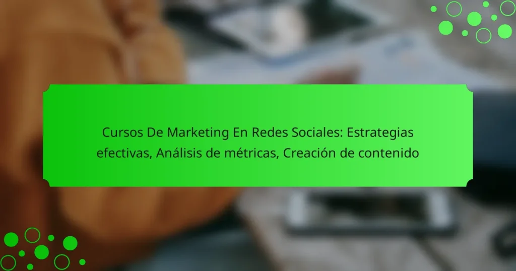 Cursos De Marketing En Redes Sociales: Estrategias efectivas, Análisis de métricas, Creación de contenido