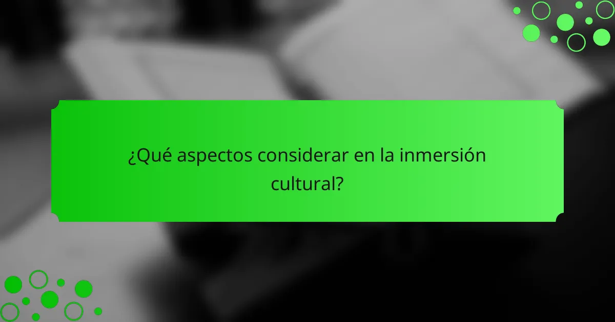 ¿Qué aspectos considerar en la inmersión cultural?