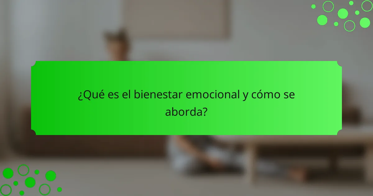 ¿Qué es el bienestar emocional y cómo se aborda?