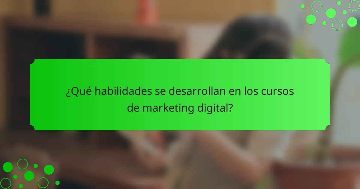 ¿Qué habilidades se desarrollan en los cursos de marketing digital?