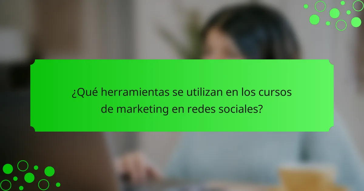 ¿Qué herramientas se utilizan en los cursos de marketing en redes sociales?