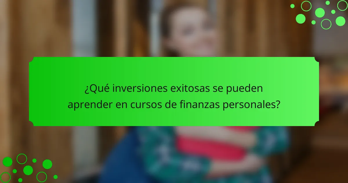 ¿Qué inversiones exitosas se pueden aprender en cursos de finanzas personales?