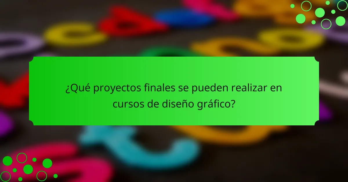 ¿Qué proyectos finales se pueden realizar en cursos de diseño gráfico?
