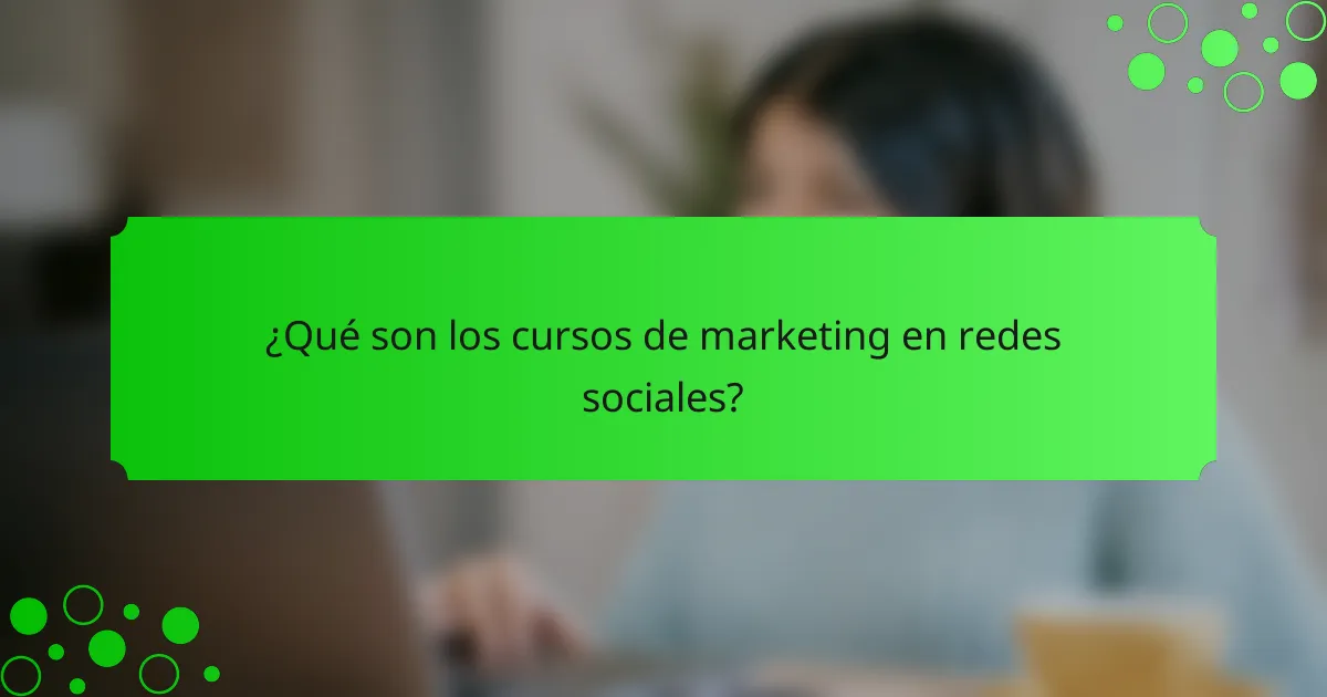 ¿Qué son los cursos de marketing en redes sociales?